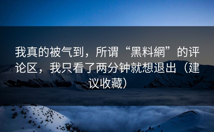 我真的被气到，所谓“黑料網”的评论区，我只看了两分钟就想退出（建议收藏）